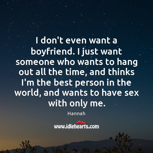 I don’t even want a boyfriend. I just want someone who wants Image