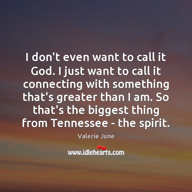 I don’t even want to call it God. I just want to Valerie June Picture Quote