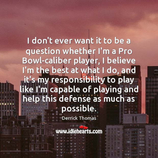 I don’t ever want it to be a question whether I’m a Derrick Thomas Picture Quote