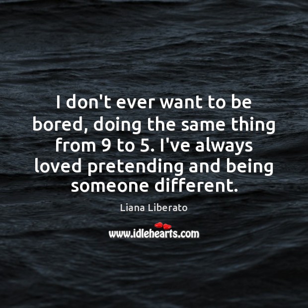 I don’t ever want to be bored, doing the same thing from 9 Liana Liberato Picture Quote