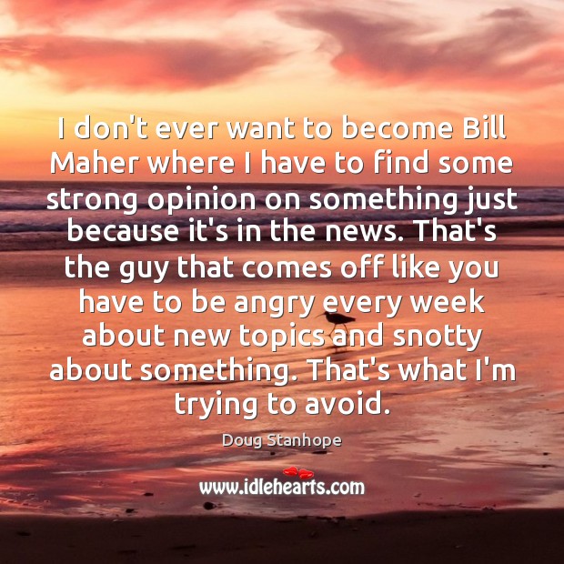I don’t ever want to become Bill Maher where I have to Doug Stanhope Picture Quote