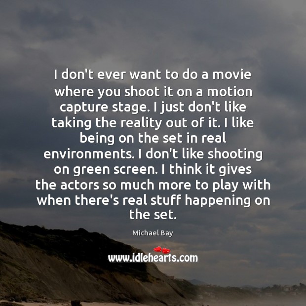 I don’t ever want to do a movie where you shoot it Michael Bay Picture Quote