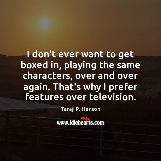 I don’t ever want to get boxed in, playing the same characters, Taraji P. Henson Picture Quote