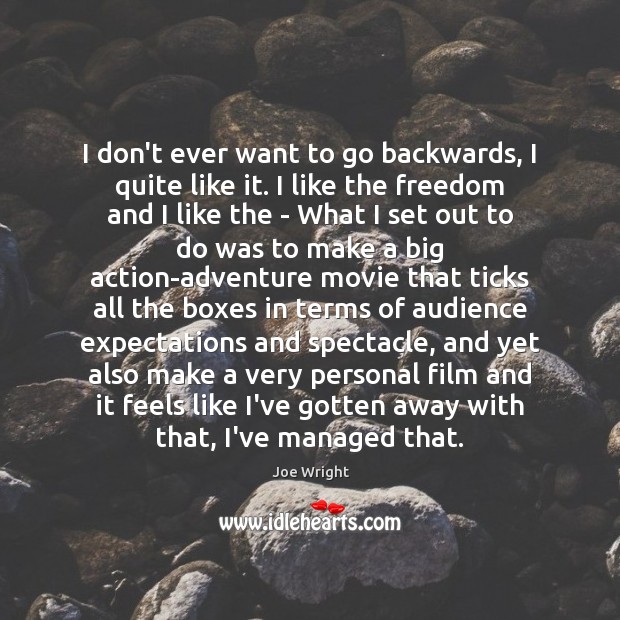 I don’t ever want to go backwards, I quite like it. I Joe Wright Picture Quote