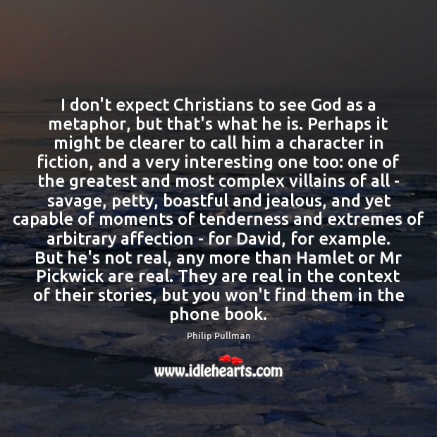 I don’t expect Christians to see God as a metaphor, but that’s Philip Pullman Picture Quote