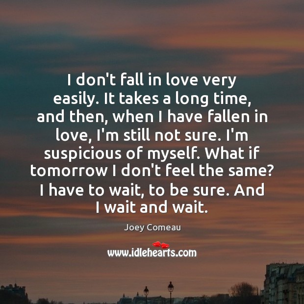 I don’t fall in love very easily. It takes a long time, Joey Comeau Picture Quote