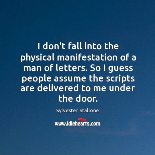 I don’t fall into the physical manifestation of a man of letters. Sylvester Stallone Picture Quote