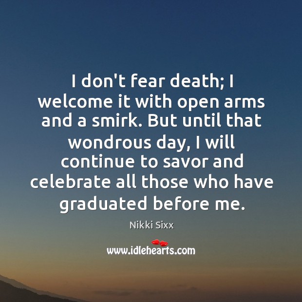 I don’t fear death; I welcome it with open arms and a Celebrate Quotes Image