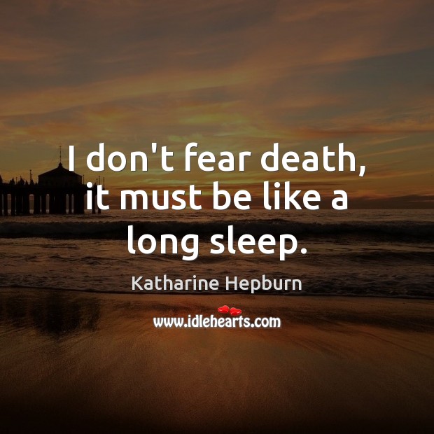 I don’t fear death, it must be like a long sleep. Katharine Hepburn Picture Quote