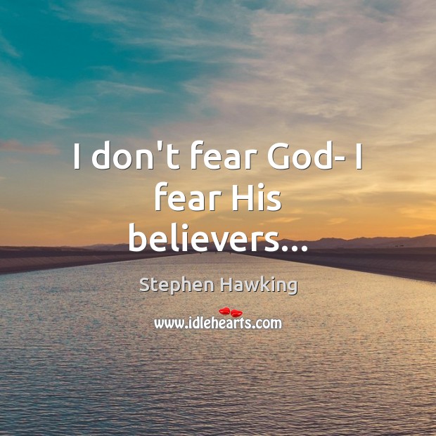 I don’t fear God- I fear His believers… Stephen Hawking Picture Quote