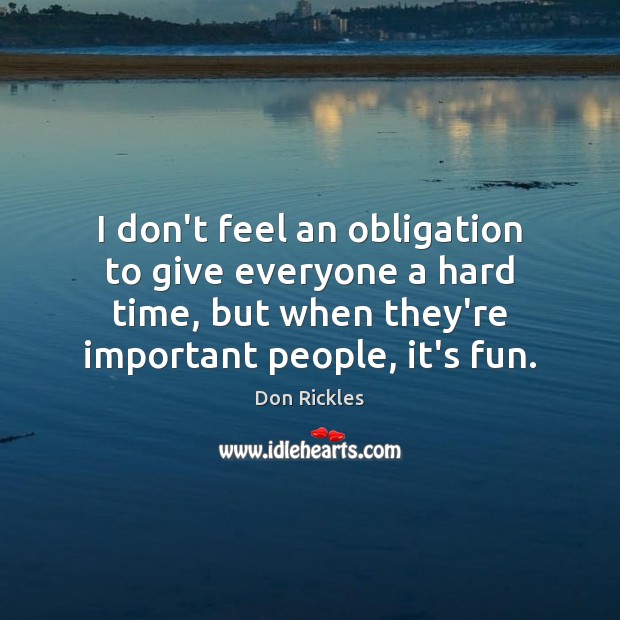 I don’t feel an obligation to give everyone a hard time, but Don Rickles Picture Quote