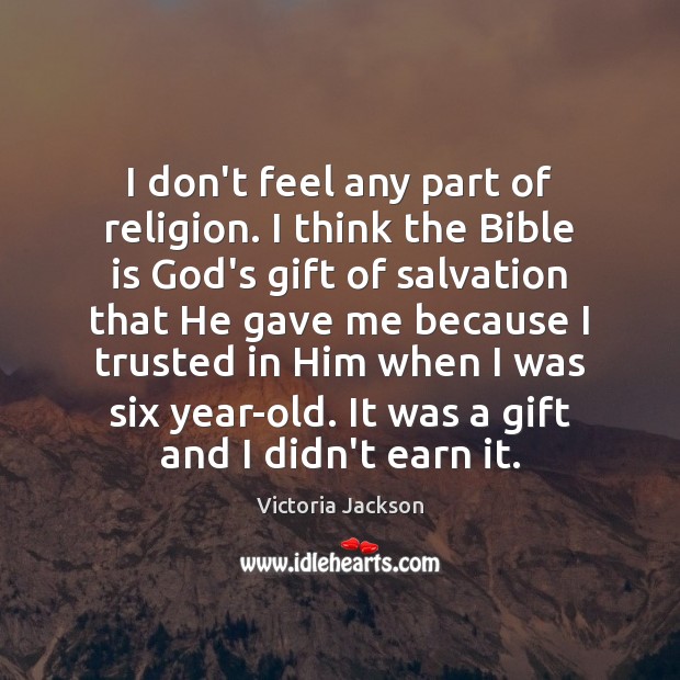 I don’t feel any part of religion. I think the Bible is Victoria Jackson Picture Quote