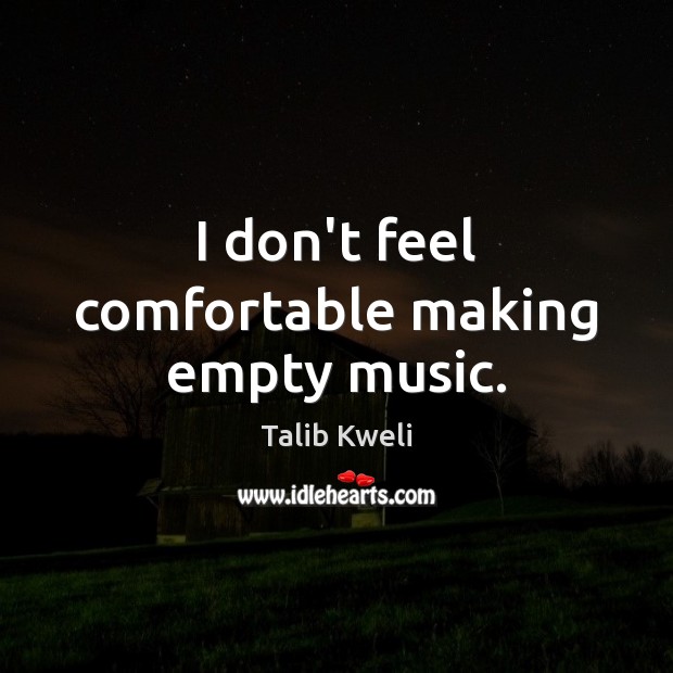 I don’t feel comfortable making empty music. Image