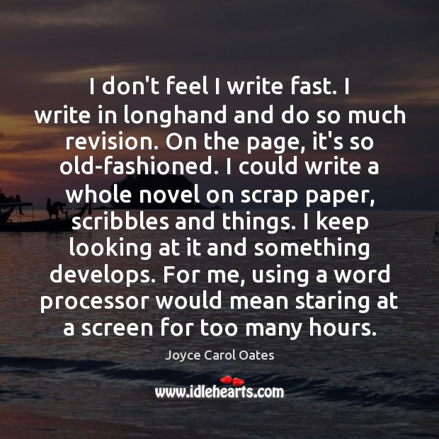 I don’t feel I write fast. I write in longhand and do Joyce Carol Oates Picture Quote