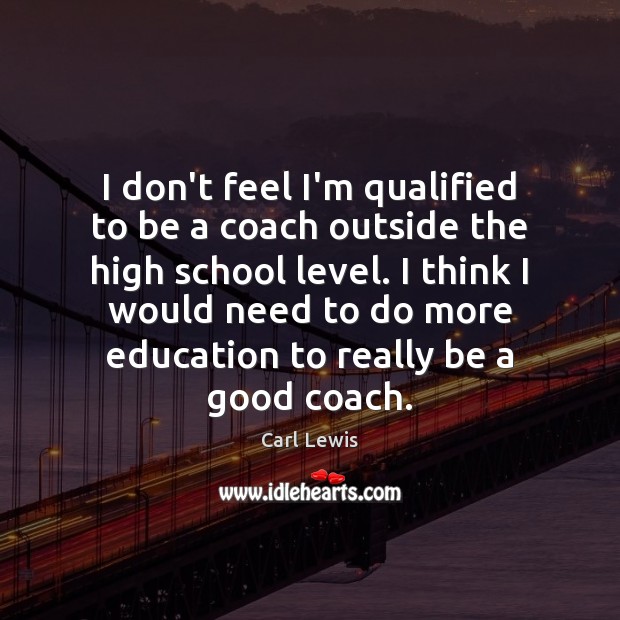 I don’t feel I’m qualified to be a coach outside the high Image