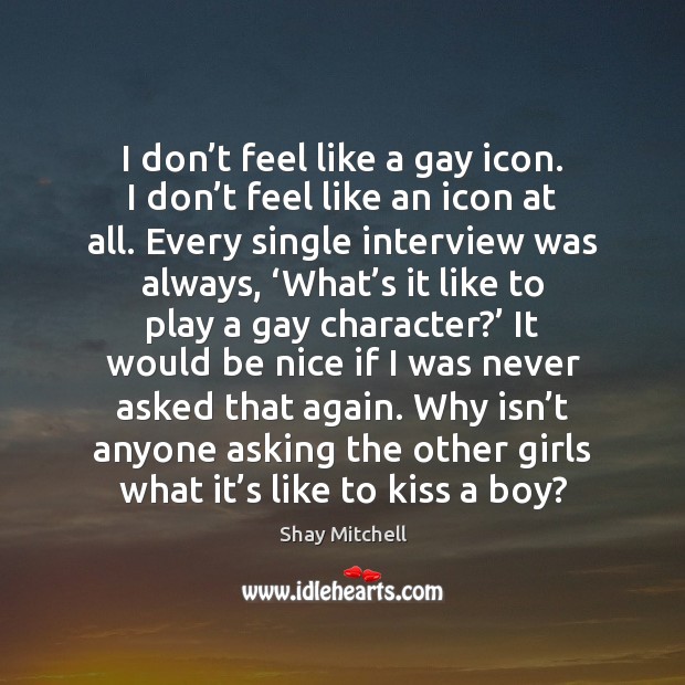I don’t feel like a gay icon. I don’t feel Be Nice Quotes Image