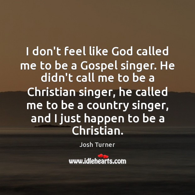 I don’t feel like God called me to be a Gospel singer. Josh Turner Picture Quote