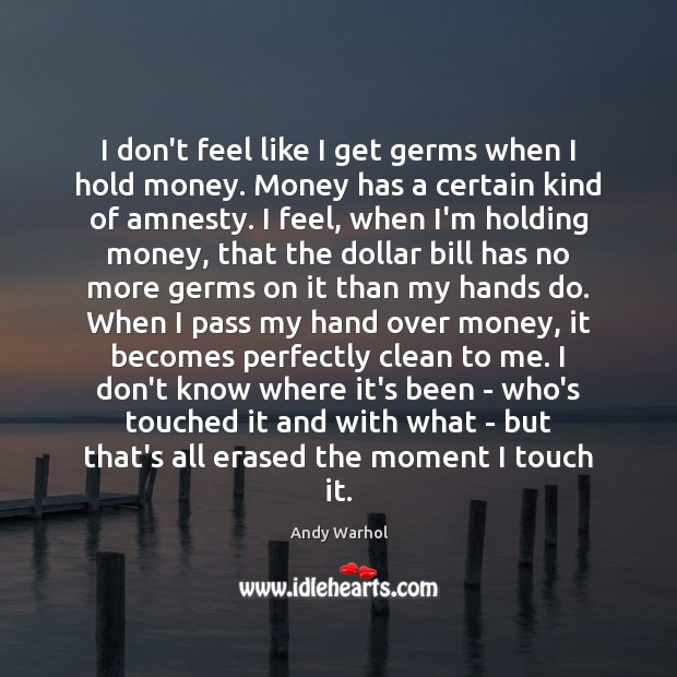 I don’t feel like I get germs when I hold money. Money Andy Warhol Picture Quote