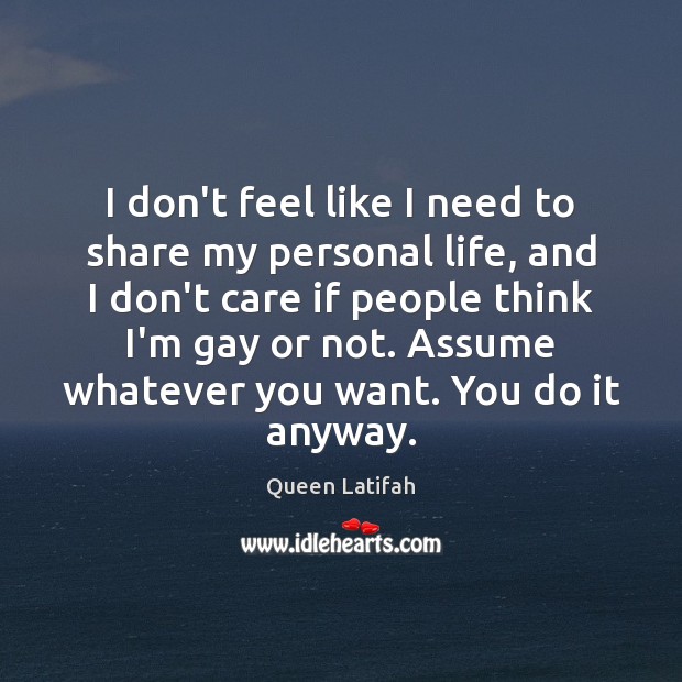 I don’t feel like I need to share my personal life, and I Don’t Care Quotes Image