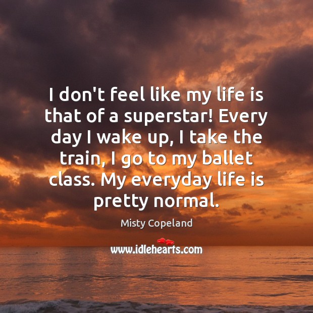 I don’t feel like my life is that of a superstar! Every Misty Copeland Picture Quote