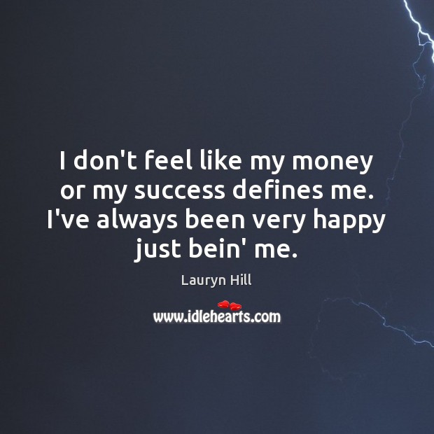 I don’t feel like my money or my success defines me. I’ve Lauryn Hill Picture Quote