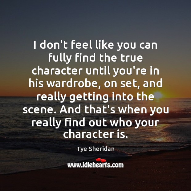I don’t feel like you can fully find the true character until Character Quotes Image