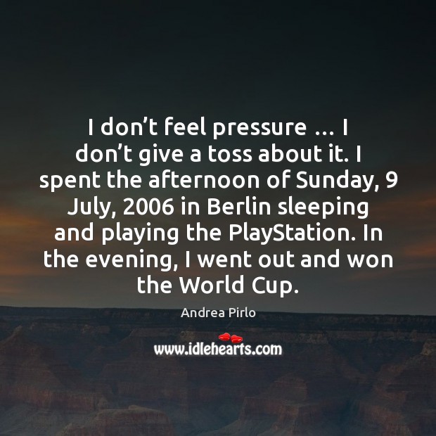 I don’t feel pressure … I don’t give a toss about Andrea Pirlo Picture Quote