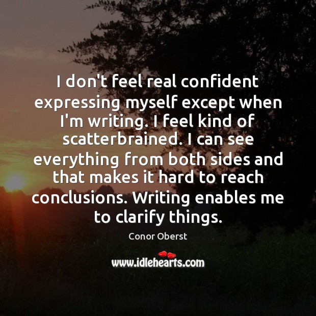 I don’t feel real confident expressing myself except when I’m writing. I Image