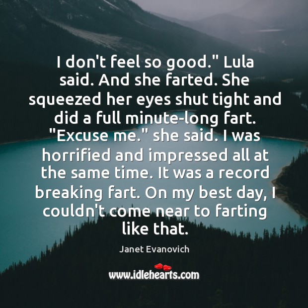 I don’t feel so good.” Lula said. And she farted. She squeezed Janet Evanovich Picture Quote