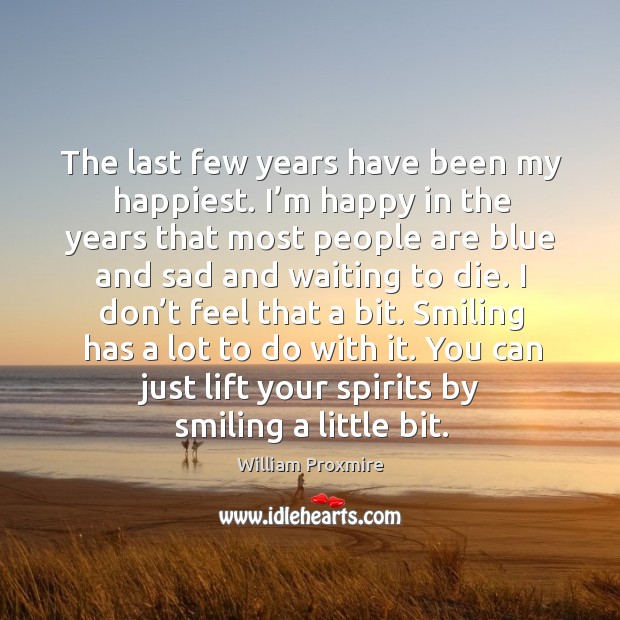 I don’t feel that a bit. Smiling has a lot to do with it. You can just lift your spirits by smiling a little bit. Image