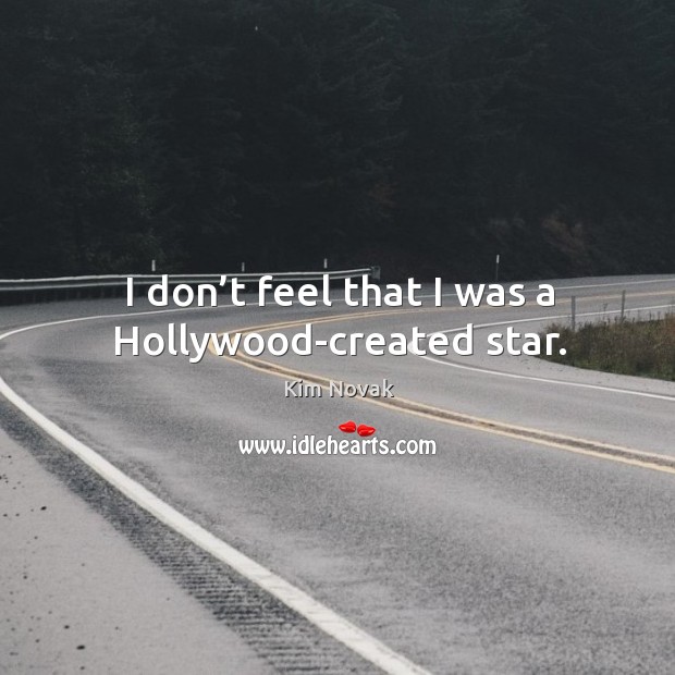 I don’t feel that I was a hollywood-created star. Kim Novak Picture Quote