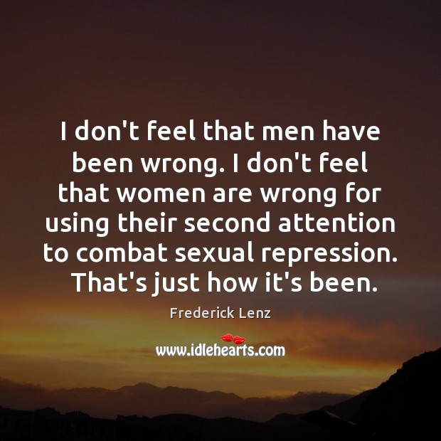 I don’t feel that men have been wrong. I don’t feel that Image