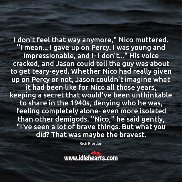 I don’t feel that way anymore,” Nico muttered. “I mean… I gave Rick Riordan Picture Quote