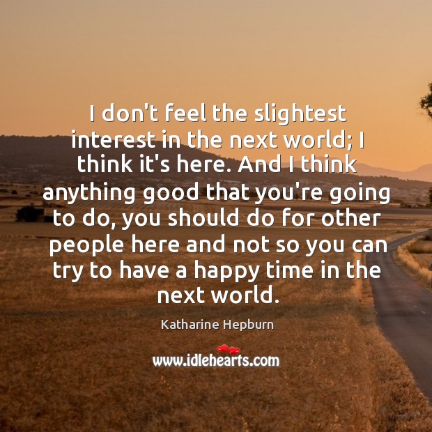 I don’t feel the slightest interest in the next world; I think Katharine Hepburn Picture Quote