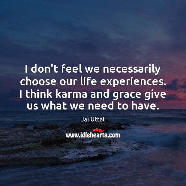 I don’t feel we necessarily choose our life experiences. I think karma Jai Uttal Picture Quote
