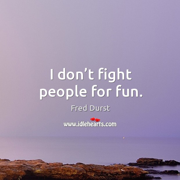 I don’t fight people for fun. Fred Durst Picture Quote