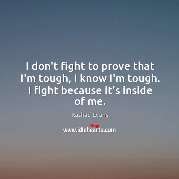 I don’t fight to prove that I’m tough, I know I’m tough. Rashad Evans Picture Quote