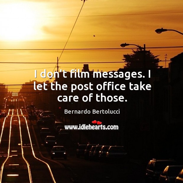 I don’t film messages. I let the post office take care of those. Bernardo Bertolucci Picture Quote