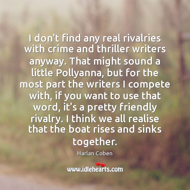 I don’t find any real rivalries with crime and thriller writers anyway. Harlan Coben Picture Quote