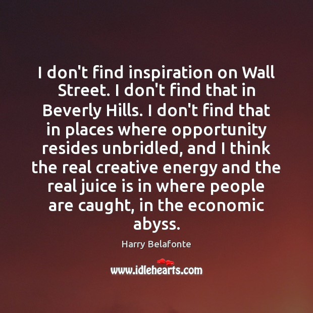 I don’t find inspiration on Wall Street. I don’t find that in Image