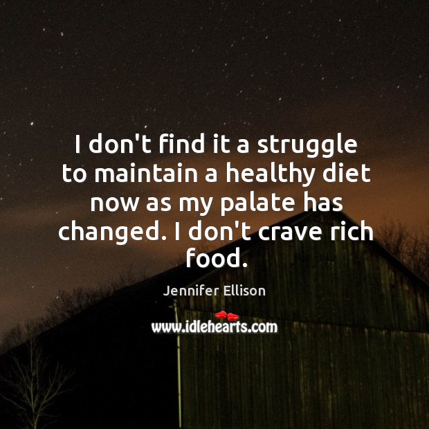 I don’t find it a struggle to maintain a healthy diet now Jennifer Ellison Picture Quote