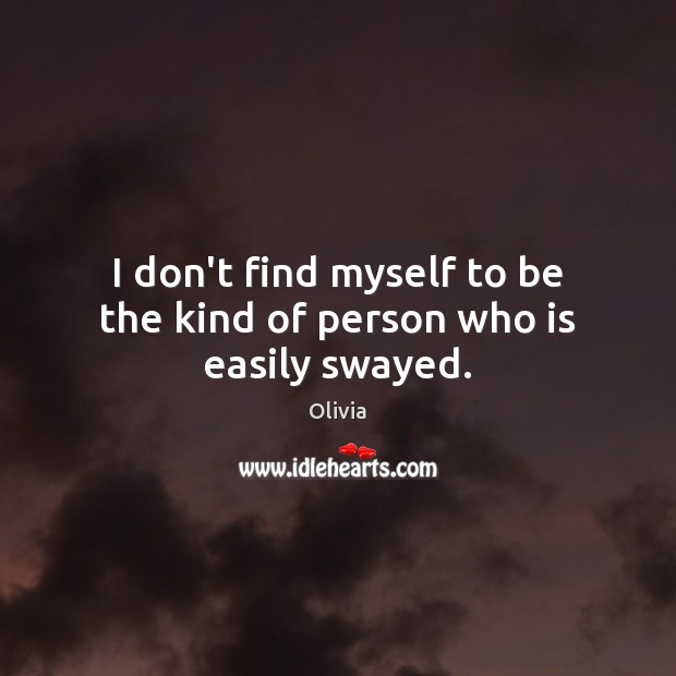 I don’t find myself to be the kind of person who is easily swayed. Olivia Picture Quote