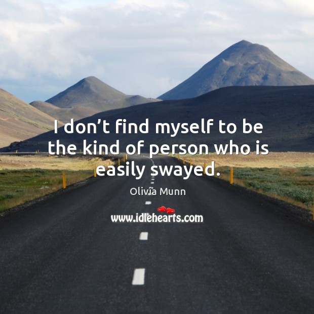 I don’t find myself to be the kind of person who is easily swayed. Olivia Munn Picture Quote