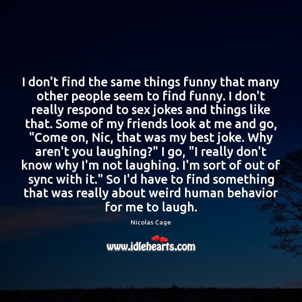 I don’t find the same things funny that many other people seem Nicolas Cage Picture Quote