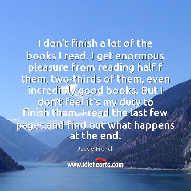 I don’t finish a lot of the books I read. I get Jackie French Picture Quote