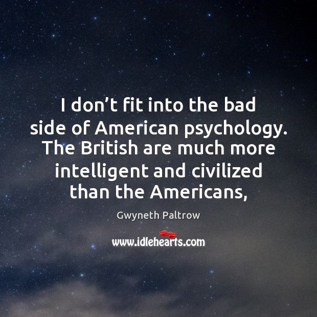 I don’t fit into the bad side of American psychology. The Gwyneth Paltrow Picture Quote