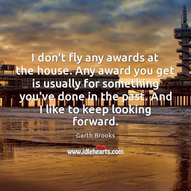 I don’t fly any awards at the house. Any award you get Garth Brooks Picture Quote