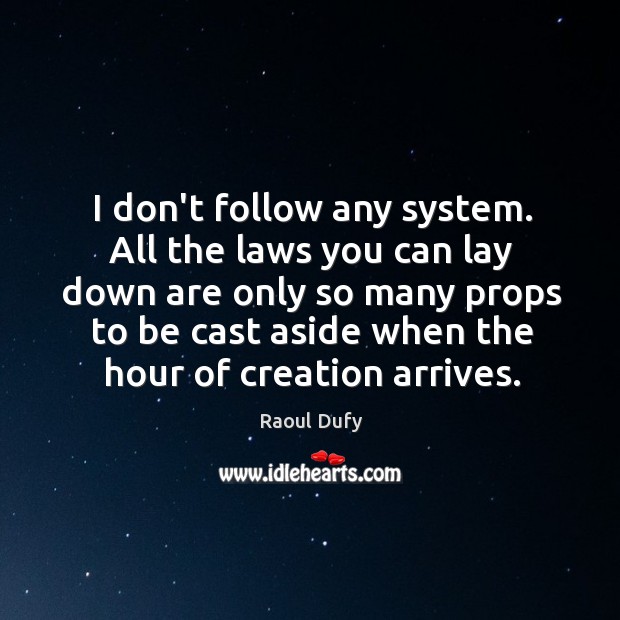 I don’t follow any system. All the laws you can lay down Raoul Dufy Picture Quote
