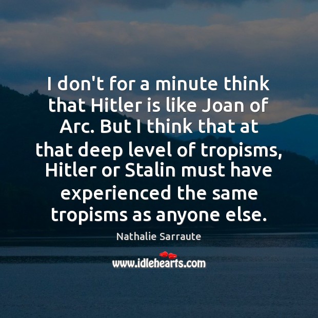 I don’t for a minute think that Hitler is like Joan of Image