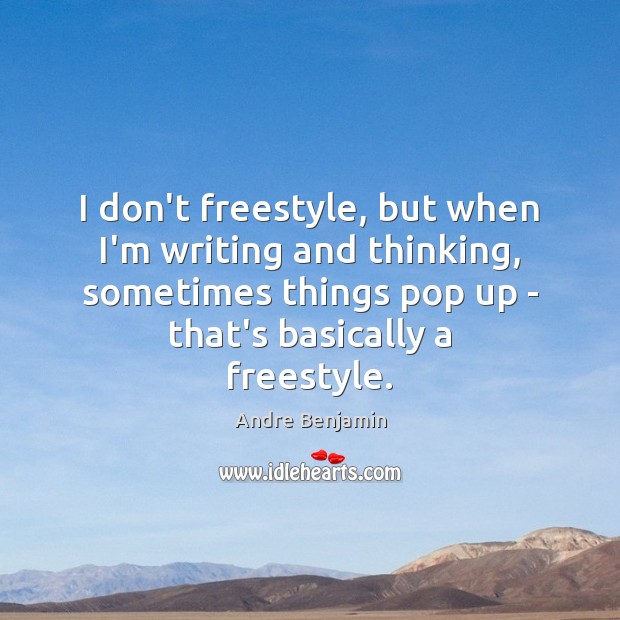 I don’t freestyle, but when I’m writing and thinking, sometimes things pop Andre Benjamin Picture Quote